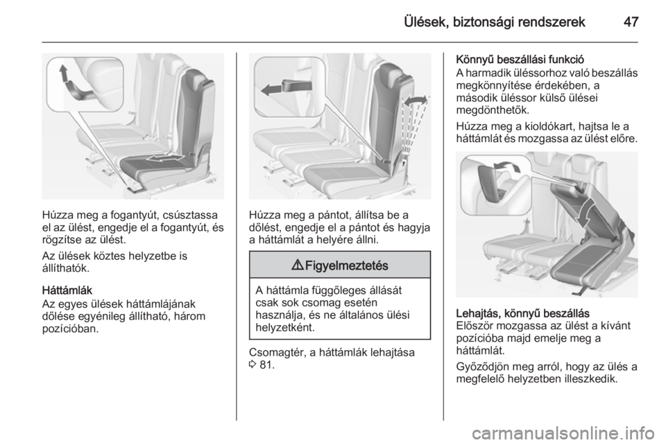 OPEL ZAFIRA C 2014  Kezelési útmutató (in Hungarian) Ülések, biztonsági rendszerek47
Húzza meg a fogantyút, csúsztassa
el az ülést, engedje el a fogantyút, és
rögzítse az ülést.
Az ülések köztes helyzetbe is
állíthatók.
Háttámlák
