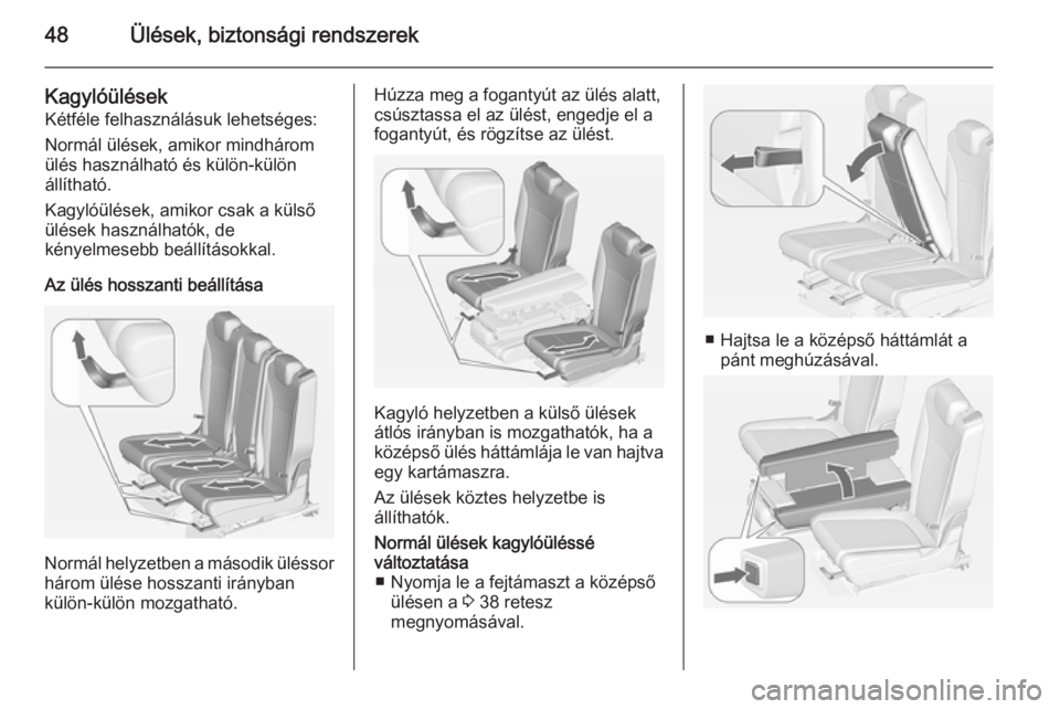 OPEL ZAFIRA C 2014  Kezelési útmutató (in Hungarian) 48Ülések, biztonsági rendszerek
KagylóülésekKétféle felhasználásuk lehetséges:
Normál ülések, amikor mindhárom
ülés használható és külön-külön
állítható.
Kagylóülések, am