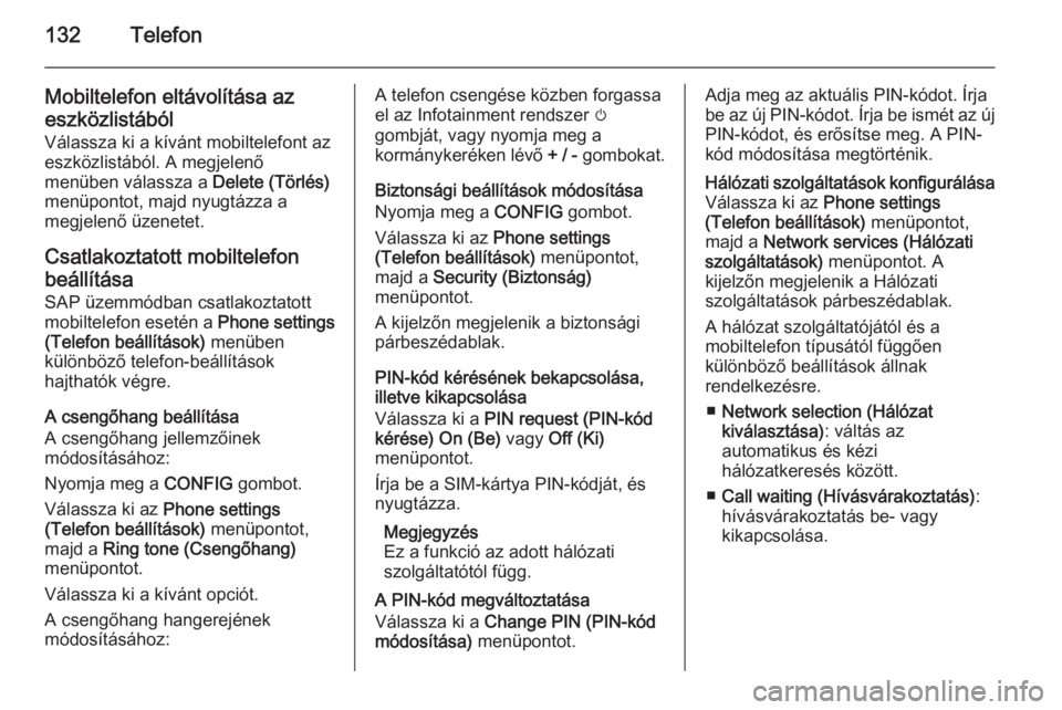 OPEL ZAFIRA C 2014.5  Infotainment kézikönyv (in Hungarian) 132Telefon
Mobiltelefon eltávolítása az
eszközlistából Válassza ki a kívánt mobiltelefont az
eszközlistából. A megjelenő
menüben válassza a  Delete (Törlés)
menüpontot, majd nyugtáz