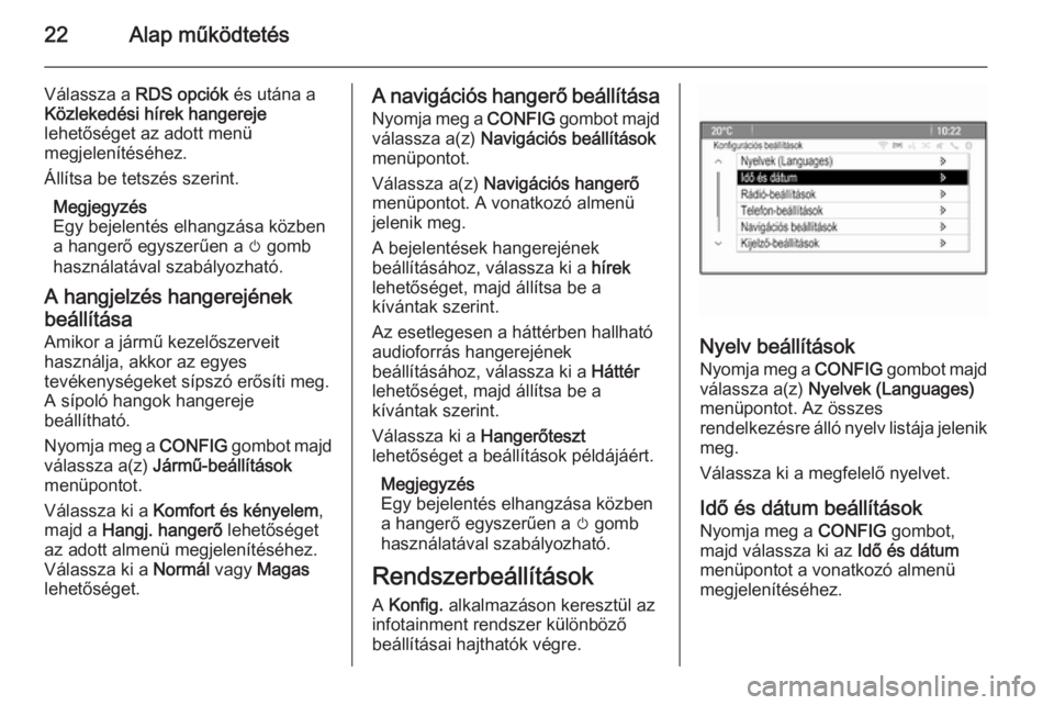 OPEL ZAFIRA C 2014.5  Infotainment kézikönyv (in Hungarian) 22Alap működtetés
Válassza a RDS opciók  és utána a
Közlekedési hírek hangereje
lehetőséget az adott menü
megjelenítéséhez.
Állítsa be tetszés szerint.
Megjegyzés
Egy bejelentés e