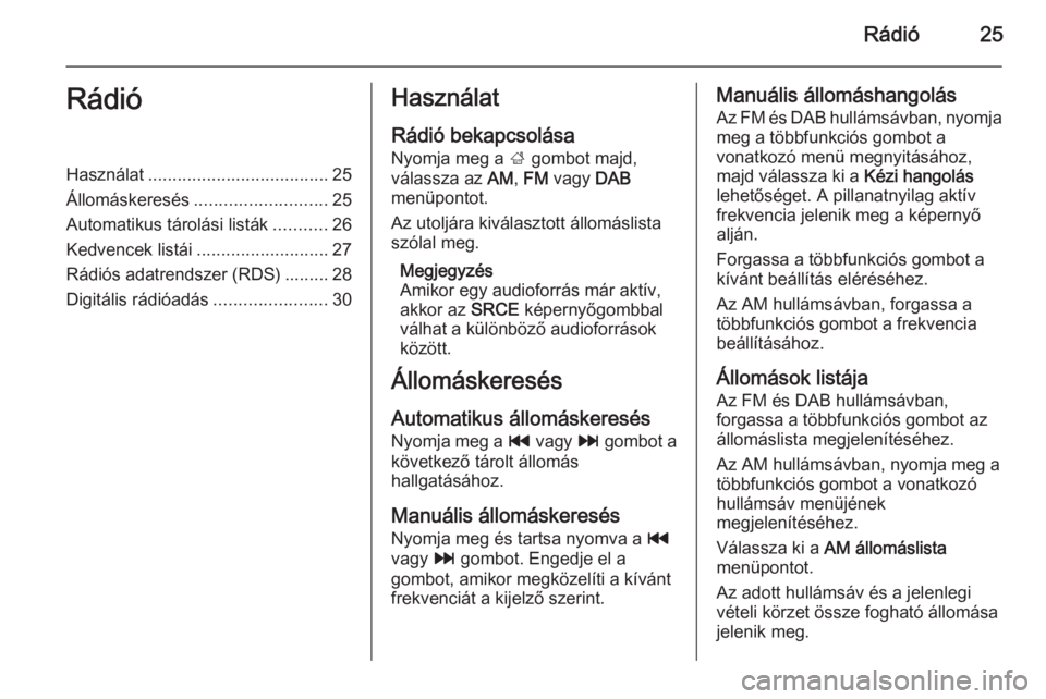 OPEL ZAFIRA C 2014.5  Infotainment kézikönyv (in Hungarian) Rádió25RádióHasználat..................................... 25
Állomáskeresés ........................... 25
Automatikus tárolási listák ...........26
Kedvencek listái .....................