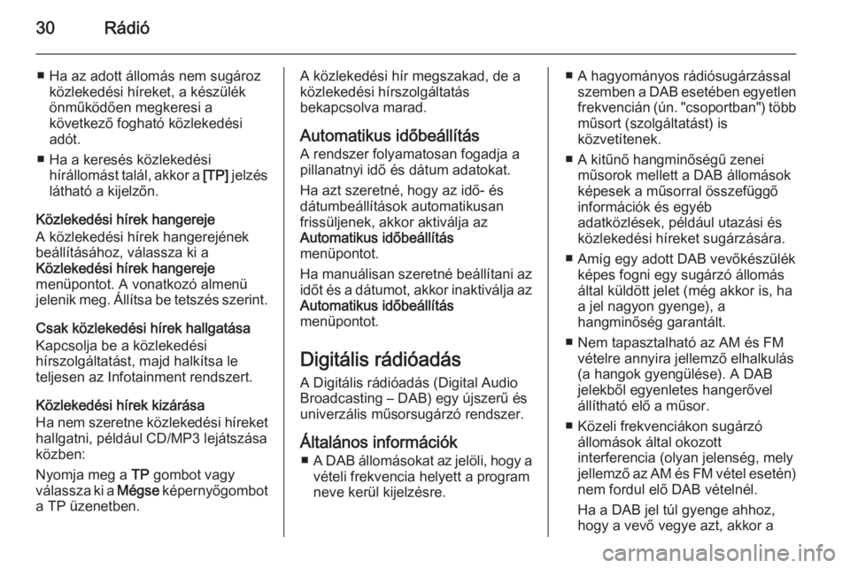 OPEL ZAFIRA C 2014.5  Infotainment kézikönyv (in Hungarian) 30Rádió
■ Ha az adott állomás nem sugározközlekedési híreket, a készülék
önműködően megkeresi a
következő fogható közlekedési
adót.
■ Ha a keresés közlekedési hírállomás