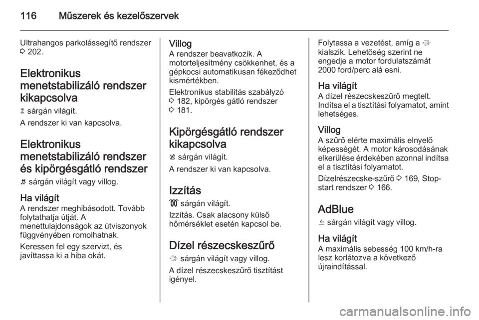 OPEL ZAFIRA C 2014.5  Kezelési útmutató (in Hungarian) 116Műszerek és kezelőszervek
Ultrahangos parkolássegítő rendszer
3  202.
Elektronikus
menetstabilizáló rendszer
kikapcsolva
n  sárgán világít.
A rendszer ki van kapcsolva.
Elektronikus
men