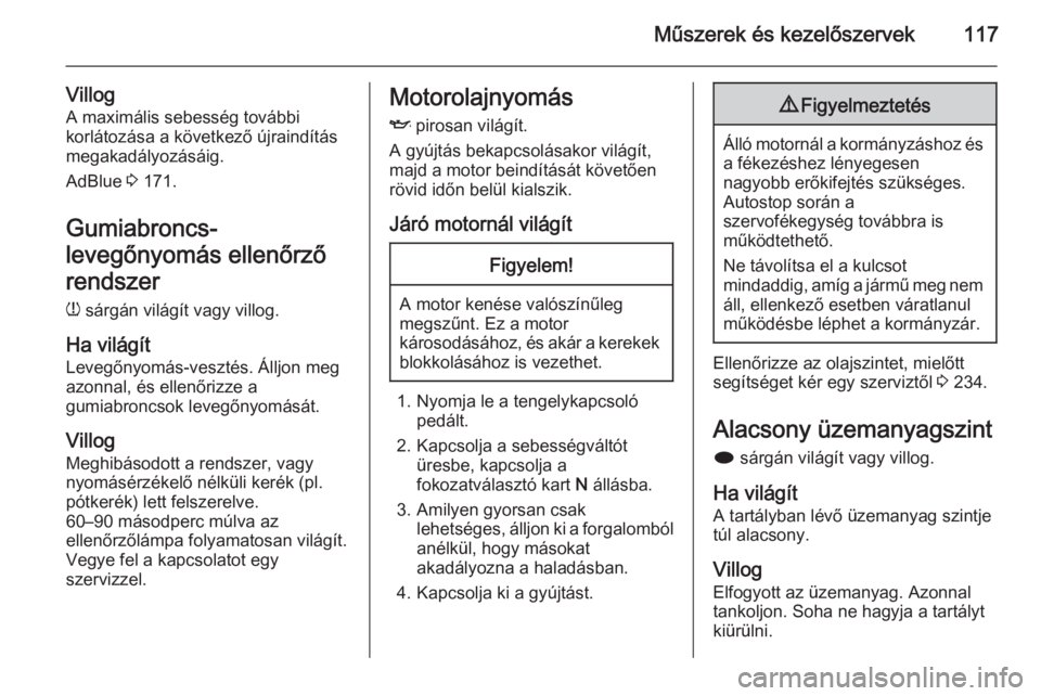 OPEL ZAFIRA C 2014.5  Kezelési útmutató (in Hungarian) Műszerek és kezelőszervek117
VillogA maximális sebesség további
korlátozása a következő újraindítás
megakadályozásáig.
AdBlue  3 171.
Gumiabroncs-
levegőnyomás ellenőrző
rendszer
w