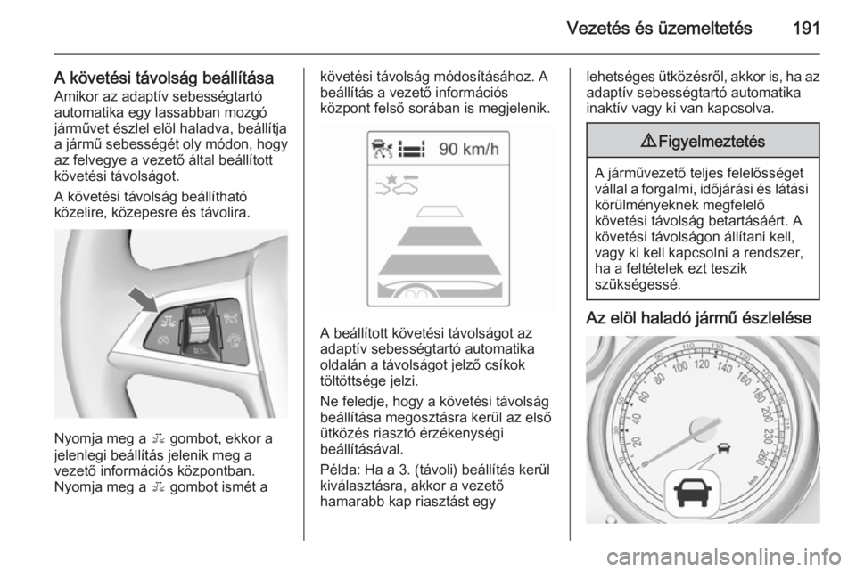 OPEL ZAFIRA C 2014.5  Kezelési útmutató (in Hungarian) Vezetés és üzemeltetés191
A követési távolság beállításaAmikor az adaptív sebességtartó
automatika egy lassabban mozgó
járművet észlel elöl haladva, beállítja
a jármű sebesség
