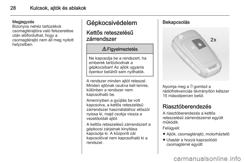OPEL ZAFIRA C 2014.5  Kezelési útmutató (in Hungarian) 28Kulcsok, ajtók és ablakok
Megjegyzés
Bizonyos nehéz tartozékok
csomagtérajtóra való felszerelése
után előfordulhat, hogy a
csomagtérajtó nem áll meg nyitott
helyzetben.Gépkocsivédele
