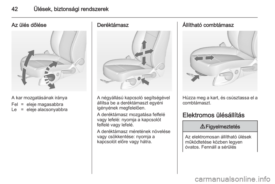 OPEL ZAFIRA C 2014.5  Kezelési útmutató (in Hungarian) 42Ülések, biztonsági rendszerek
Az ülés dőlése
A kar mozgatásának iránya
Fel=eleje magasabbraLe=eleje alacsonyabbraDeréktámasz
A négyállású kapcsoló segítségével
állítsa be a der