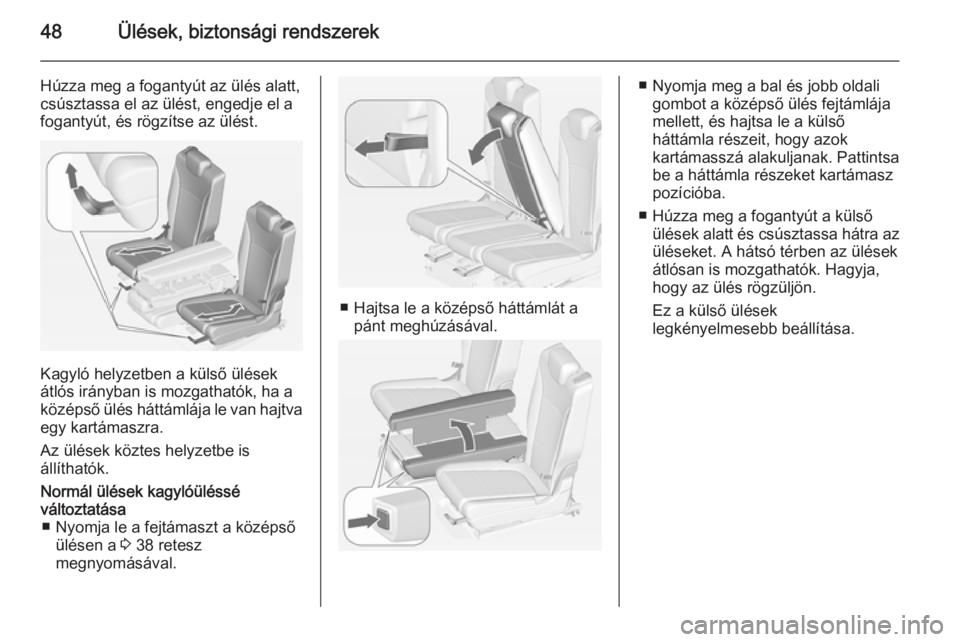 OPEL ZAFIRA C 2014.5  Kezelési útmutató (in Hungarian) 48Ülések, biztonsági rendszerek
Húzza meg a fogantyút az ülés alatt,
csúsztassa el az ülést, engedje el a
fogantyút, és rögzítse az ülést.
Kagyló helyzetben a külső ülések
átlós