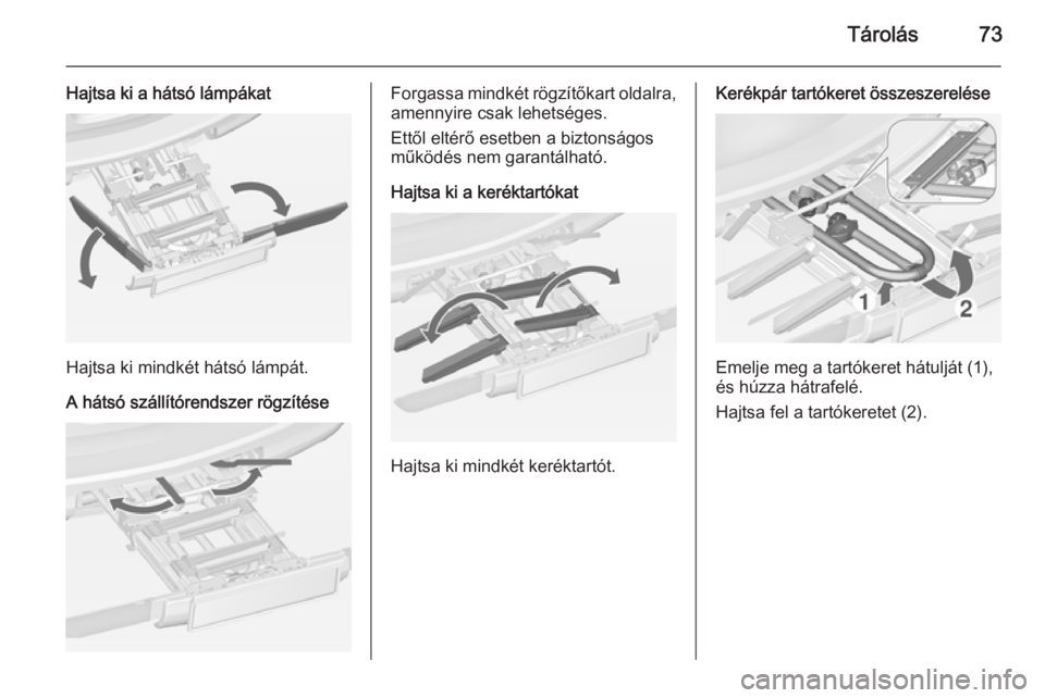 OPEL ZAFIRA C 2014.5  Kezelési útmutató (in Hungarian) Tárolás73
Hajtsa ki a hátsó lámpákat
Hajtsa ki mindkét hátsó lámpát.
A hátsó szállítórendszer rögzítése
Forgassa mindkét rögzítőkart oldalra,
amennyire csak lehetséges.
Ettől 