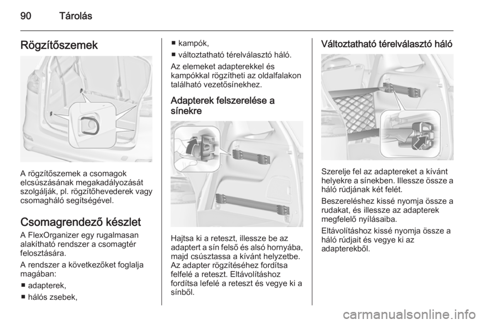 OPEL ZAFIRA C 2014.5  Kezelési útmutató (in Hungarian) 90TárolásRögzítőszemek
A rögzítőszemek a csomagok
elcsúszásának megakadályozását
szolgálják, pl. rögzítőhevederek vagy
csomagháló segítségével.
Csomagrendező készlet A FlexOr
