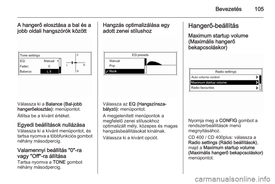 OPEL ZAFIRA C 2015  Infotainment kézikönyv (in Hungarian) Bevezetés105
A hangerő elosztása a bal és a
jobb oldali hangszórók között
Válassza ki a  Balance (Bal-jobb
hangerőelosztás):  menüpontot.
Állítsa be a kívánt értéket.
Egyedi beállí