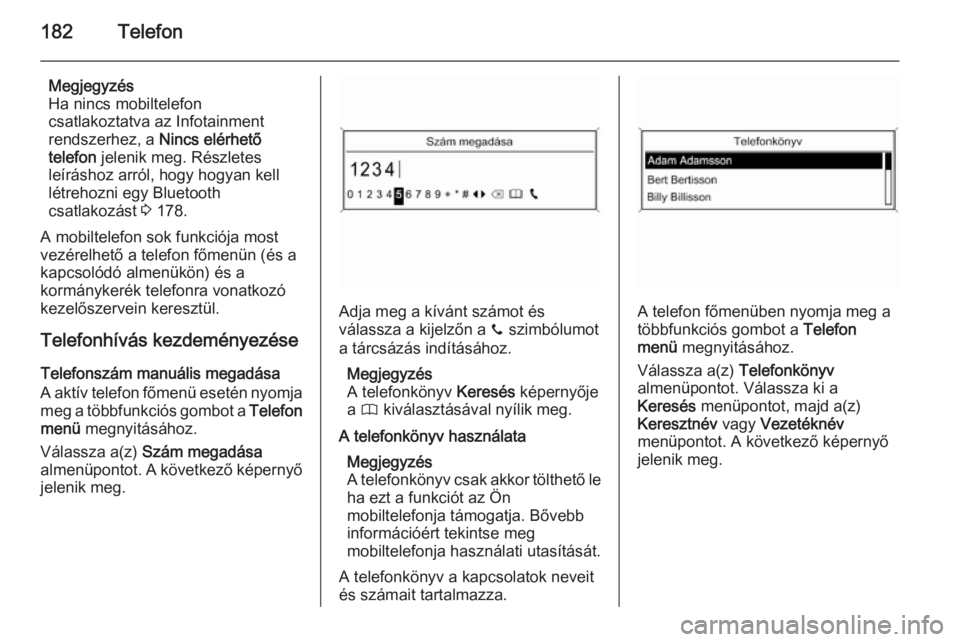 OPEL ZAFIRA C 2015  Infotainment kézikönyv (in Hungarian) 182Telefon
Megjegyzés
Ha nincs mobiltelefon
csatlakoztatva az Infotainment
rendszerhez, a  Nincs elérhető
telefon  jelenik meg. Részletes
leíráshoz arról, hogy hogyan kell
létrehozni egy Bluet
