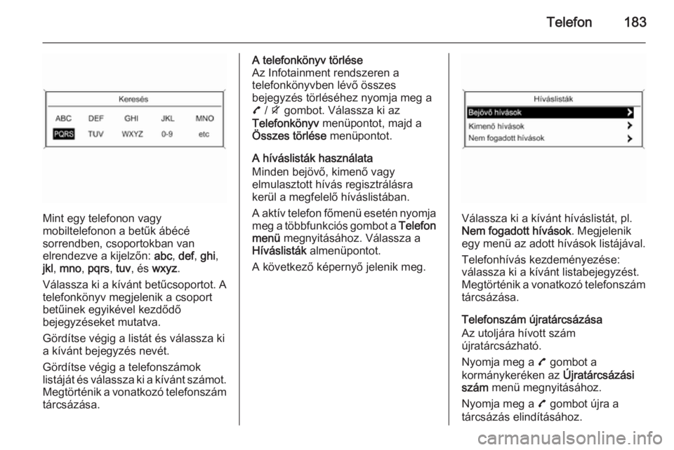 OPEL ZAFIRA C 2015  Infotainment kézikönyv (in Hungarian) Telefon183
Mint egy telefonon vagy
mobiltelefonon a betűk ábécé
sorrendben, csoportokban van
elrendezve a kijelzőn:  abc, def , ghi ,
jkl , mno , pqrs , tuv , és  wxyz .
Válassza ki a kívánt 