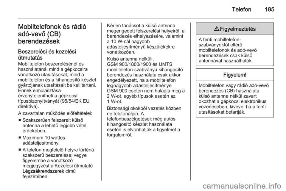 OPEL ZAFIRA C 2015  Infotainment kézikönyv (in Hungarian) Telefon185Mobiltelefonok és rádió
adó-vevő (CB)
berendezések
Beszerelési és kezelési
útmutatás
Mobiltelefon beszerelésénél és
használatánál mind a gépkocsira
vonatkozó utasítások