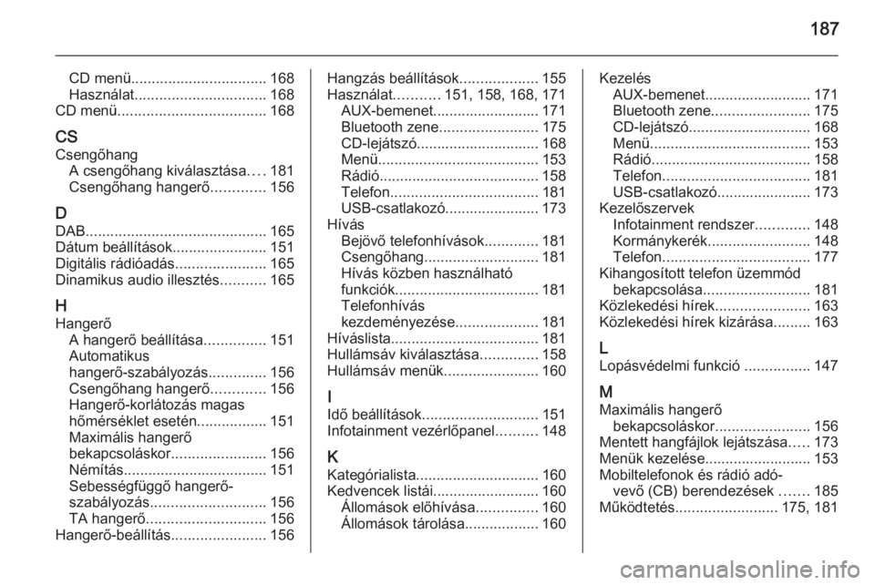 OPEL ZAFIRA C 2015  Infotainment kézikönyv (in Hungarian) 187
CD menü................................. 168
Használat ................................ 168
CD menü .................................... 168
CS
Csengőhang A csengőhang kiválasztása ....181
