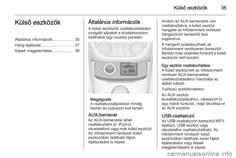OPEL ZAFIRA C 2015  Infotainment kézikönyv (in Hungarian) Külső eszközök35Külső eszközökÁltalános információk ................... 35
Hang lejátszás ............................. 37
Képek megjelenítése ...................38Általános inform�