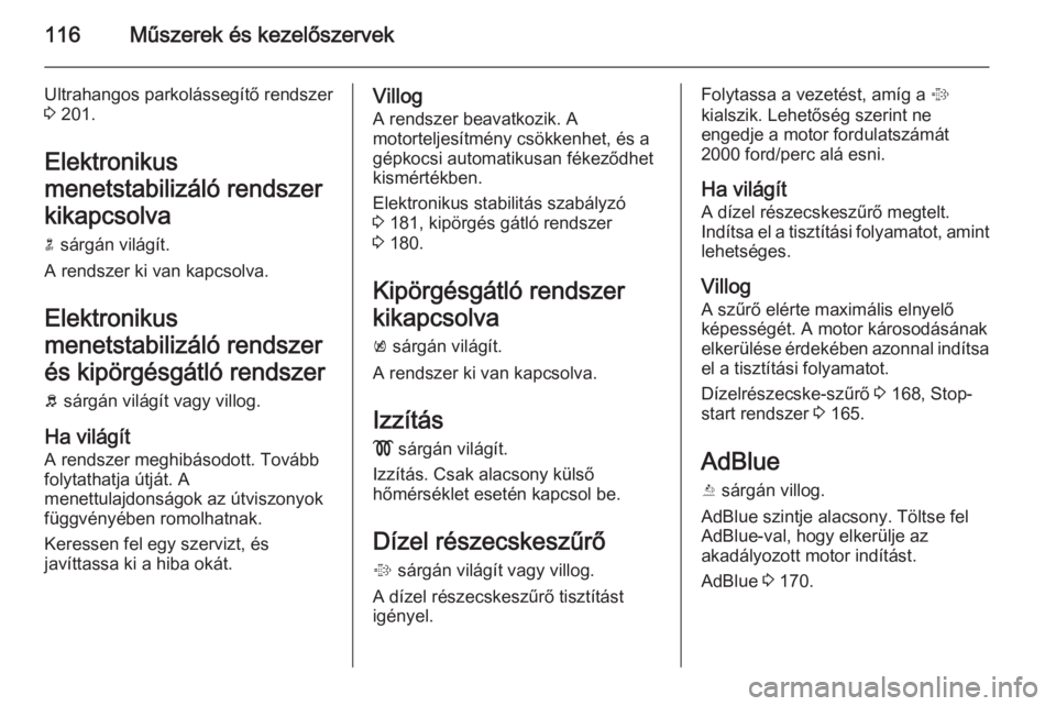 OPEL ZAFIRA C 2015  Kezelési útmutató (in Hungarian) 116Műszerek és kezelőszervek
Ultrahangos parkolássegítő rendszer
3  201.
Elektronikus
menetstabilizáló rendszer
kikapcsolva
n  sárgán világít.
A rendszer ki van kapcsolva.
Elektronikus
men