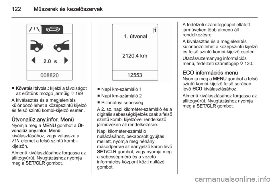 OPEL ZAFIRA C 2015 Kezelési útmutató (in Hungarian) 122Műszerek és kezelőszervek
■Követési távols. : kijelzi a távolságot
az előttünk mozgó járműig 3 199
A kiválasztás és a megjelenítés különböző lehet a középszintű kijelző OPEL ZAFIRA C 2015 Kezelési útmutató (in Hungarian) 122Műszerek és kezelőszervek
■Követési távols. : kijelzi a távolságot
az előttünk mozgó járműig 3 199
A kiválasztás és a megjelenítés különböző lehet a középszintű kijelző