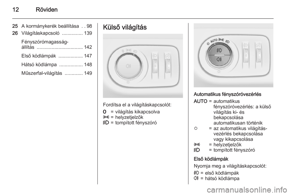 OPEL ZAFIRA C 2015  Kezelési útmutató (in Hungarian) 12Röviden
25A kormánykerék beállítása  ..98
26 Világításkapcsoló  ...............139
Fényszórómagasság-
állítás  .................................. 142
Első ködlámpák  ...........