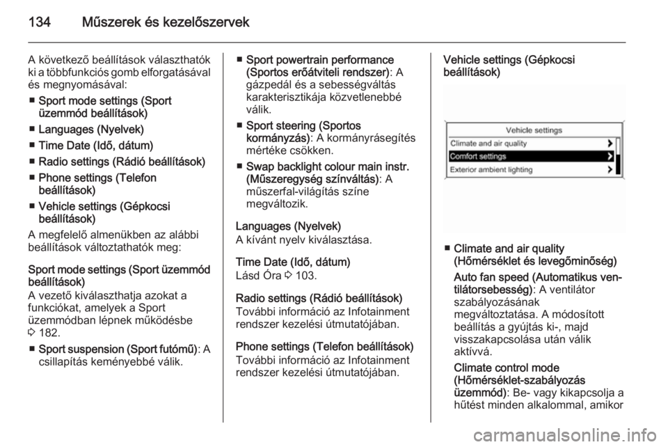 OPEL ZAFIRA C 2015  Kezelési útmutató (in Hungarian) 134Műszerek és kezelőszervek
A következő beállítások választhatók
ki a többfunkciós gomb elforgatásával
és megnyomásával:
■ Sport mode settings (Sport
üzemmód beállítások)
■ 