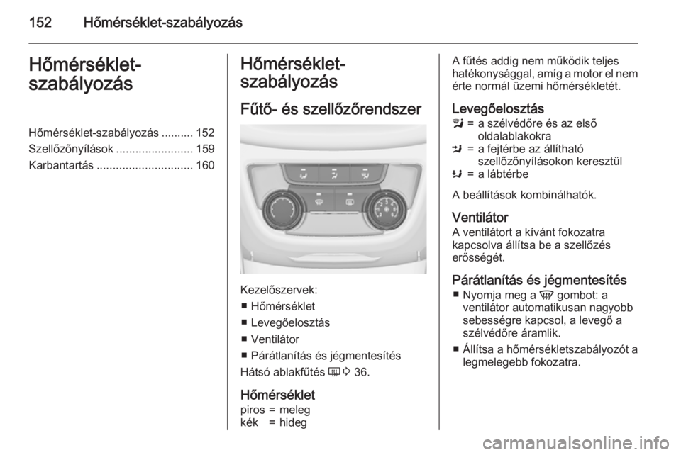 OPEL ZAFIRA C 2015  Kezelési útmutató (in Hungarian) 152Hőmérséklet-szabályozásHőmérséklet-
szabályozásHőmérséklet-szabályozás .......... 152
Szellőzőnyílások ........................159
Karbantartás .............................. 16