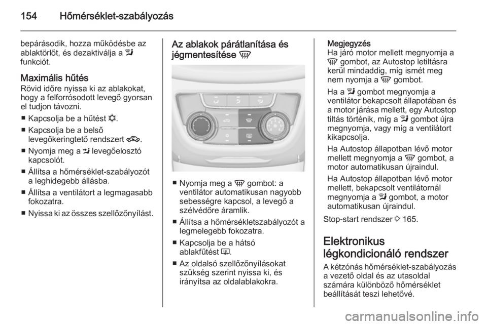 OPEL ZAFIRA C 2015  Kezelési útmutató (in Hungarian) 154Hőmérséklet-szabályozás
bepárásodik, hozza működésbe az
ablaktörlőt, és dezaktiválja a  l
funkciót.
Maximális hűtés Rövid időre nyissa ki az ablakokat,
hogy a felforrósodott le