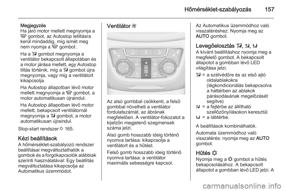OPEL ZAFIRA C 2015  Kezelési útmutató (in Hungarian) Hőmérséklet-szabályozás157
Megjegyzés
Ha járó motor mellett megnyomja a
V  gombot, az Autostop letiltásra
kerül mindaddig, míg ismét meg
nem nyomja a  V gombot.
Ha a  l gombot megnyomja a
