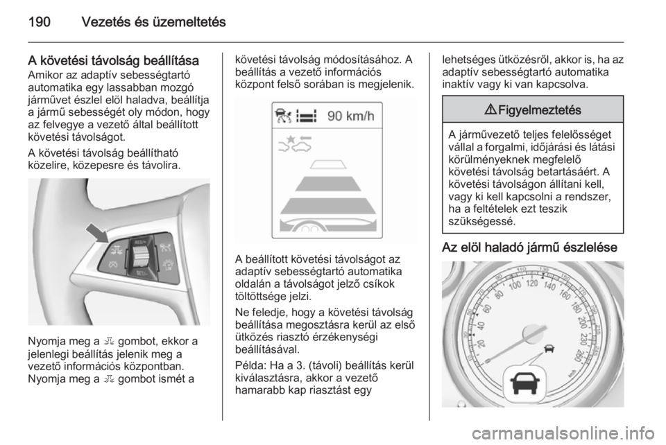 OPEL ZAFIRA C 2015 Kezelési útmutató (in Hungarian) 190Vezetés és üzemeltetés
A követési távolság beállításaAmikor az adaptív sebességtartó
automatika egy lassabban mozgó
járművet észlel elöl haladva, beállítja
a jármű sebesség OPEL ZAFIRA C 2015 Kezelési útmutató (in Hungarian) 190Vezetés és üzemeltetés
A követési távolság beállításaAmikor az adaptív sebességtartó
automatika egy lassabban mozgó
járművet észlel elöl haladva, beállítja
a jármű sebesség