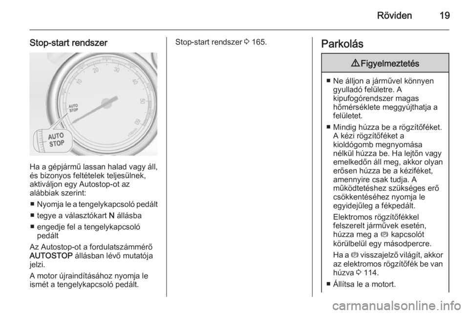 OPEL ZAFIRA C 2015  Kezelési útmutató (in Hungarian) Röviden19
Stop-start rendszer
Ha a gépjármű lassan halad vagy áll,és bizonyos feltételek teljesülnek,
aktiváljon egy Autostop-ot az
alábbiak szerint:
■ Nyomja le a tengelykapcsoló pedált