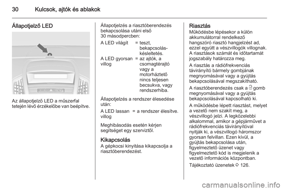 OPEL ZAFIRA C 2015  Kezelési útmutató (in Hungarian) 30Kulcsok, ajtók és ablakok
Állapotjelző LED
Az állapotjelző LED a műszerfal
tetején lévő érzékelőbe van beépítve.
Állapotjelzés a riasztóberendezés
bekapcsolása utáni első
30 m�