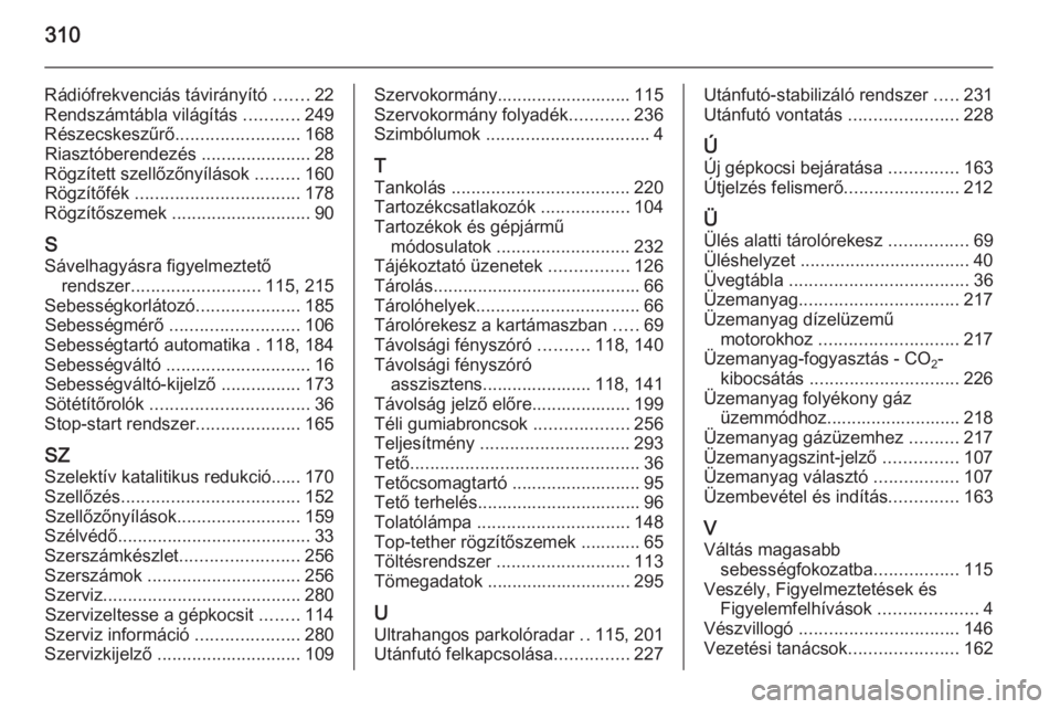 OPEL ZAFIRA C 2015  Kezelési útmutató (in Hungarian) 310
Rádiófrekvenciás távirányító .......22
Rendszámtábla világítás  ...........249
Részecskeszűrő ......................... 168
Riasztóberendezés  ......................28
Rögzített