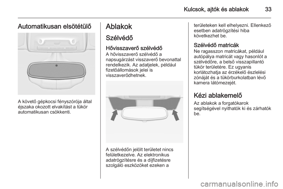 OPEL ZAFIRA C 2015  Kezelési útmutató (in Hungarian) Kulcsok, ajtók és ablakok33Automatikusan elsötétülő
A követő gépkocsi fényszórója által
éjszaka okozott elvakítást a tükör
automatikusan csökkenti.
Ablakok
Szélvédő
Hővisszaver�
