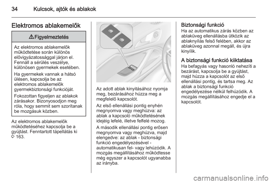 OPEL ZAFIRA C 2015  Kezelési útmutató (in Hungarian) 34Kulcsok, ajtók és ablakokElektromos ablakemelők9Figyelmeztetés
Az elektromos ablakemelők
működtetése során különös
elővigyázatossággal járjon el.
Fennáll a sérülés veszélye,
kü