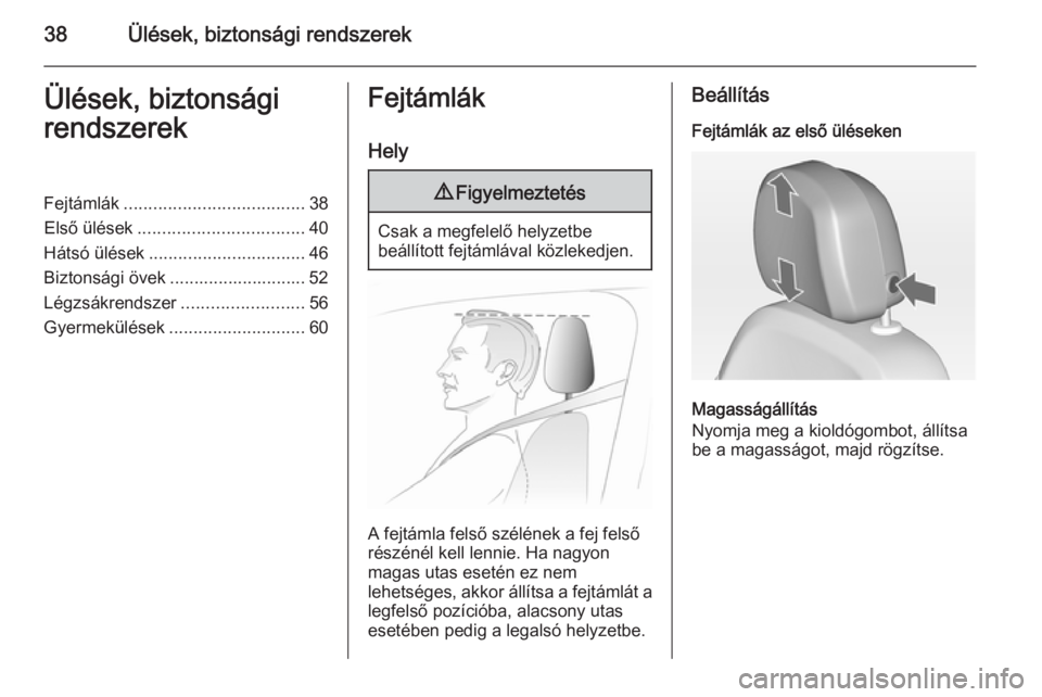 OPEL ZAFIRA C 2015  Kezelési útmutató (in Hungarian) 38Ülések, biztonsági rendszerekÜlések, biztonsági
rendszerekFejtámlák ..................................... 38
Első ülések .................................. 40
Hátsó ülések ...........