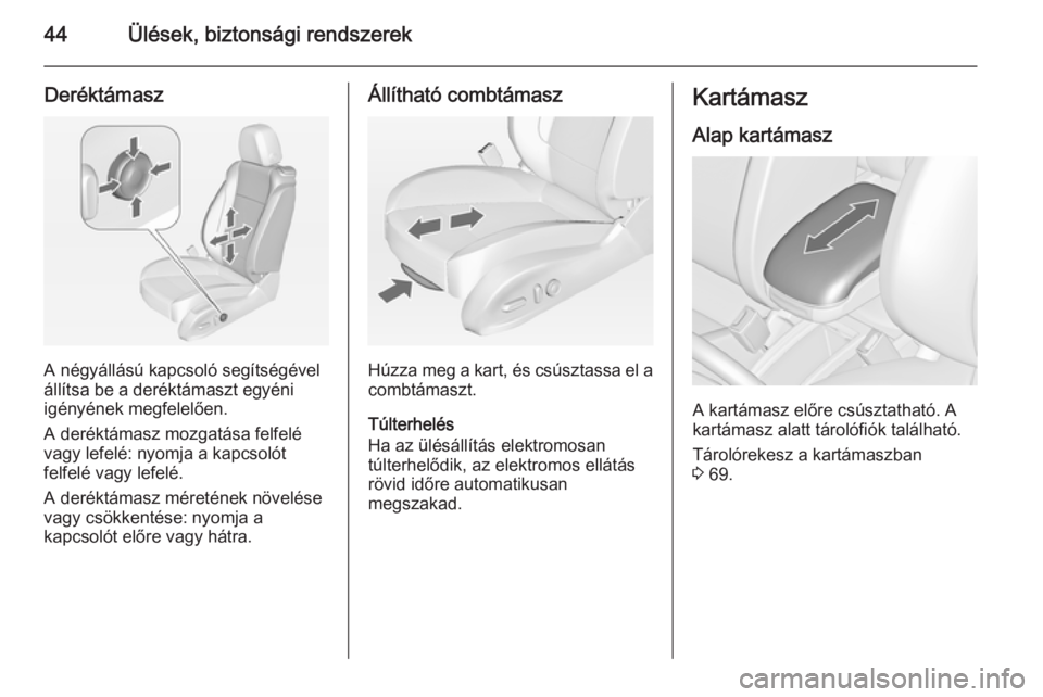OPEL ZAFIRA C 2015  Kezelési útmutató (in Hungarian) 44Ülések, biztonsági rendszerek
Deréktámasz
A négyállású kapcsoló segítségével
állítsa be a deréktámaszt egyéni
igényének megfelelően.
A deréktámasz mozgatása felfelé
vagy lef