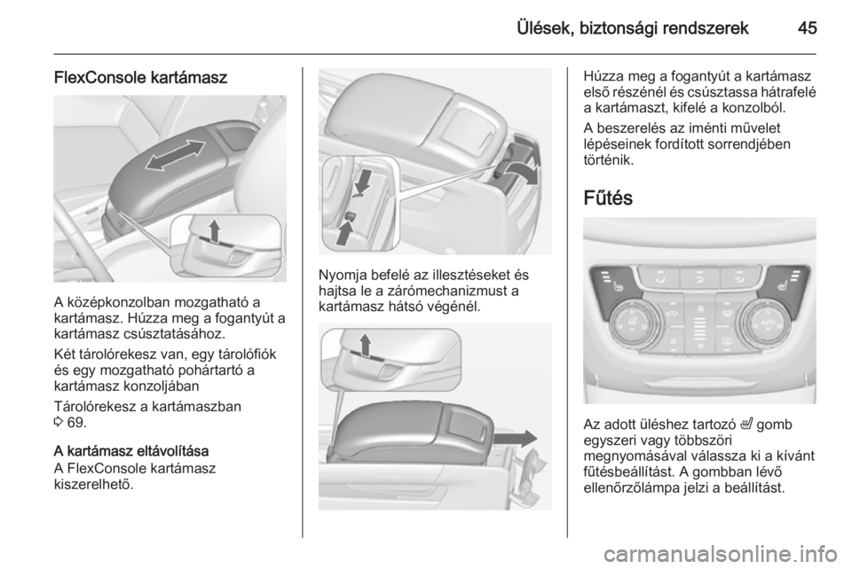 OPEL ZAFIRA C 2015 Kezelési útmutató (in Hungarian) Ülések, biztonsági rendszerek45
FlexConsole kartámasz
A középkonzolban mozgatható a
kartámasz. Húzza meg a fogantyút a kartámasz csúsztatásához.
Két tárolórekesz van, egy tárolófió OPEL ZAFIRA C 2015 Kezelési útmutató (in Hungarian) Ülések, biztonsági rendszerek45
FlexConsole kartámasz
A középkonzolban mozgatható a
kartámasz. Húzza meg a fogantyút a kartámasz csúsztatásához.
Két tárolórekesz van, egy tárolófió