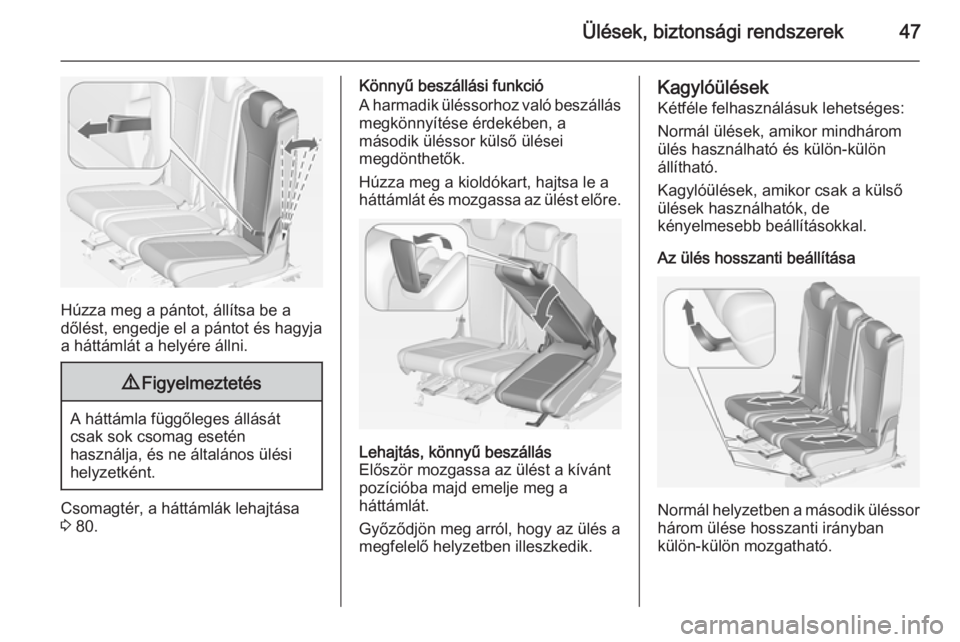 OPEL ZAFIRA C 2015  Kezelési útmutató (in Hungarian) Ülések, biztonsági rendszerek47
Húzza meg a pántot, állítsa be a
dőlést, engedje el a pántot és hagyja
a háttámlát a helyére állni.
9 Figyelmeztetés
A háttámla függőleges állás�
