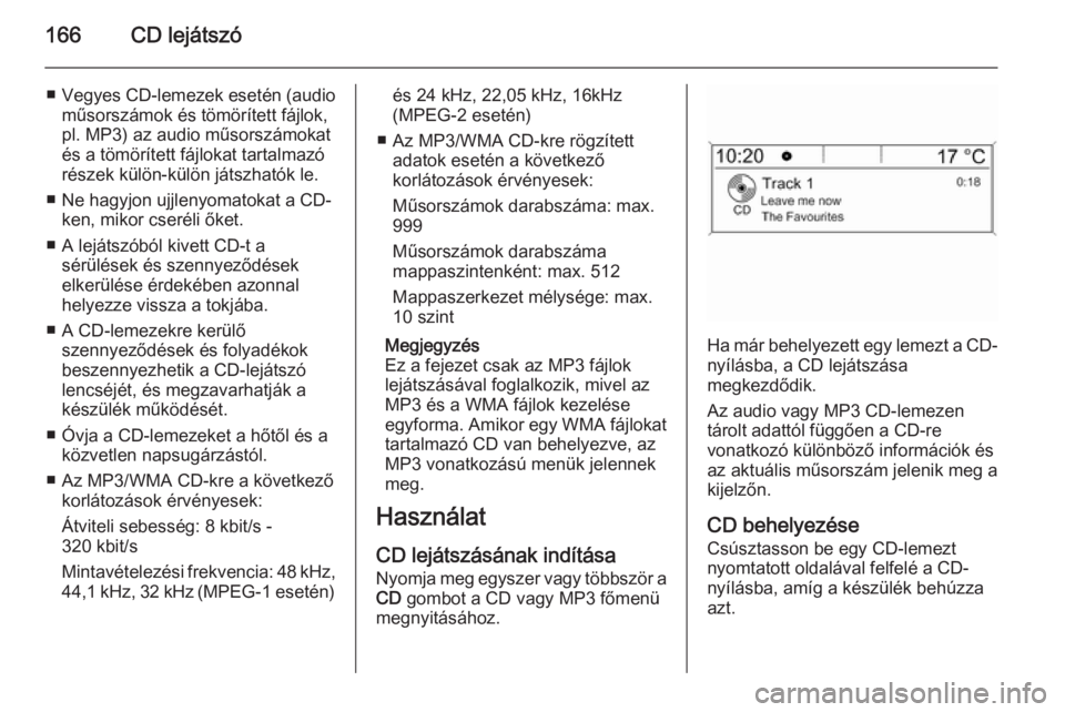 OPEL ZAFIRA C 2015.5  Infotainment kézikönyv (in Hungarian) 166CD lejátszó
■Vegyes CD-lemezek esetén (audio
műsorszámok és tömörített fájlok,
pl. MP3) az audio műsorszámokat
és a tömörített fájlokat tartalmazó
részek külön-külön játsz