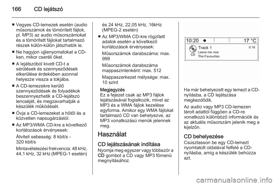 OPEL ZAFIRA C 2015.5 Infotainment kézikönyv (in Hungarian) 166CD lejátszó
■Vegyes CD-lemezek esetén (audio
műsorszámok és tömörített fájlok,
pl. MP3) az audio műsorszámokat
és a tömörített fájlokat tartalmazó
részek külön-külön játsz OPEL ZAFIRA C 2015.5 Infotainment kézikönyv (in Hungarian) 166CD lejátszó
■Vegyes CD-lemezek esetén (audio
műsorszámok és tömörített fájlok,
pl. MP3) az audio műsorszámokat
és a tömörített fájlokat tartalmazó
részek külön-külön játsz