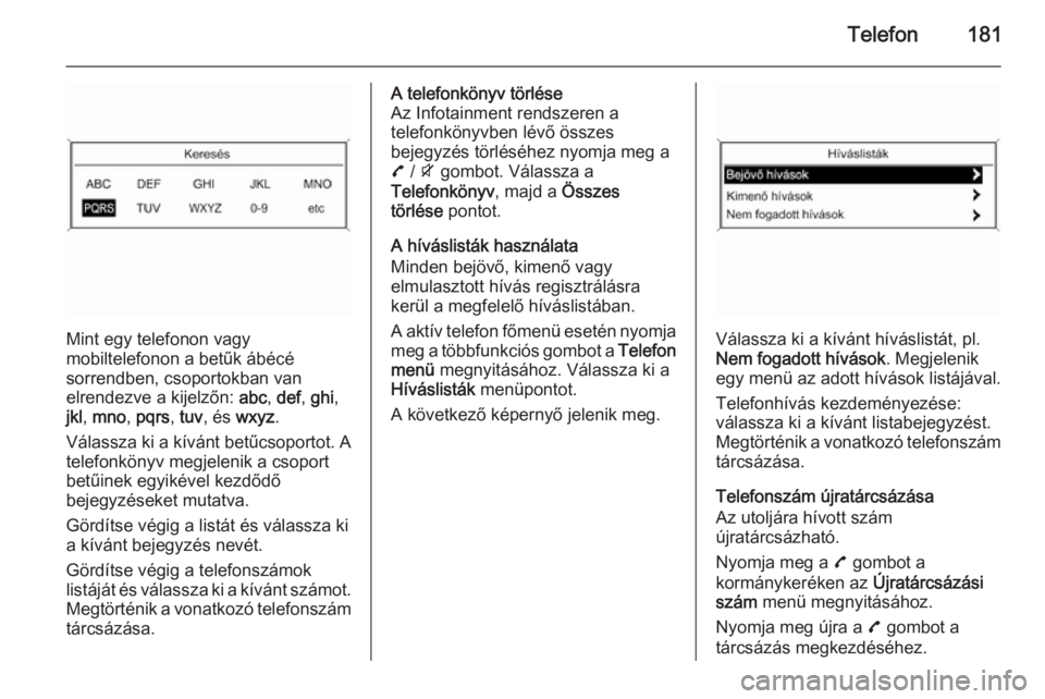 OPEL ZAFIRA C 2015.5  Infotainment kézikönyv (in Hungarian) Telefon181
Mint egy telefonon vagy
mobiltelefonon a betűk ábécé
sorrendben, csoportokban van
elrendezve a kijelzőn:  abc, def , ghi ,
jkl , mno , pqrs , tuv , és  wxyz .
Válassza ki a kívánt 