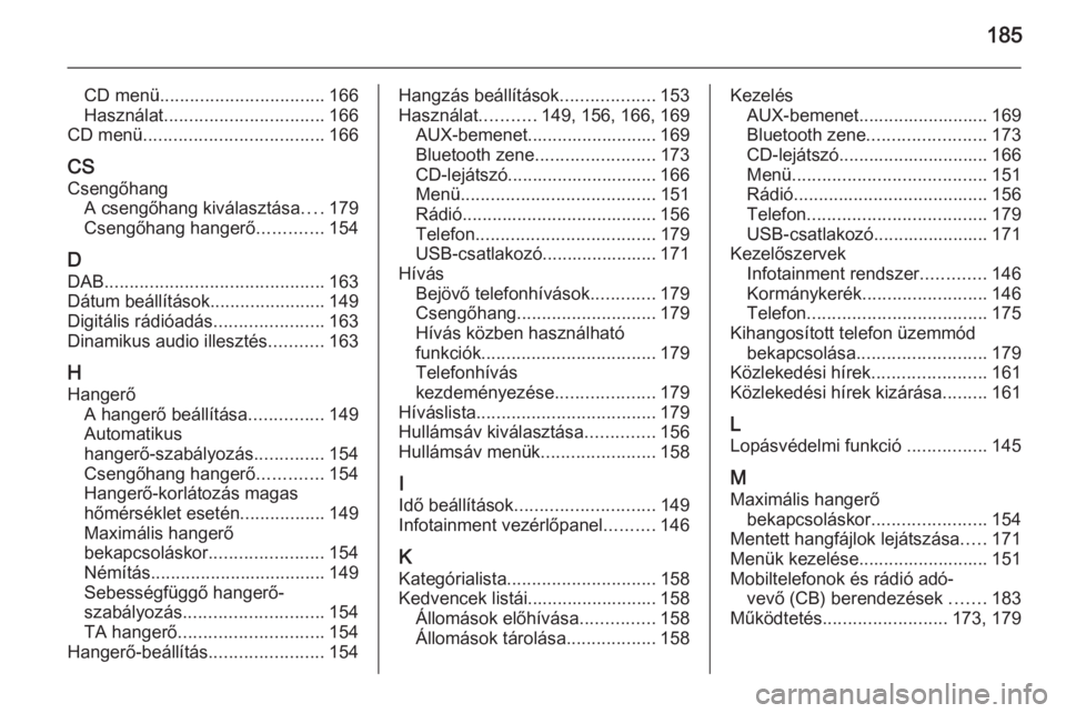 OPEL ZAFIRA C 2015.5  Infotainment kézikönyv (in Hungarian) 185
CD menü................................. 166
Használat ................................ 166
CD menü .................................... 166
CS
Csengőhang A csengőhang kiválasztása ....179

