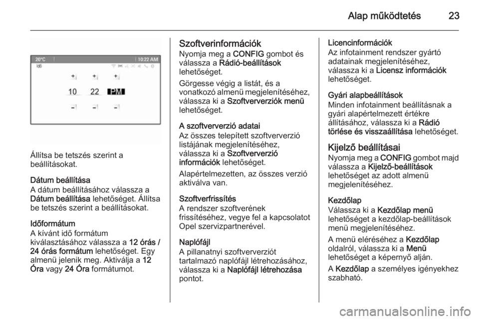 OPEL ZAFIRA C 2015.5  Infotainment kézikönyv (in Hungarian) Alap működtetés23
Állítsa be tetszés szerint a
beállításokat.
Dátum beállítása
A dátum beállításához válassza a
Dátum beállítása  lehetőséget. Állítsa
be tetszés szerint a 