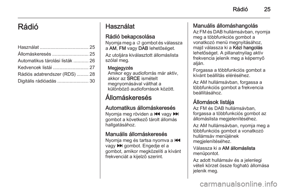 OPEL ZAFIRA C 2015.5  Infotainment kézikönyv (in Hungarian) Rádió25RádióHasználat..................................... 25
Állomáskeresés ........................... 25
Automatikus tárolási listák ...........26
Kedvencek listái .....................