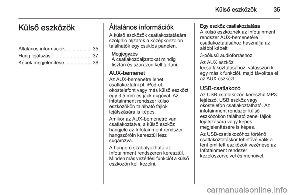 OPEL ZAFIRA C 2015.5  Infotainment kézikönyv (in Hungarian) Külső eszközök35Külső eszközökÁltalános információk ................... 35
Hang lejátszás ............................. 37
Képek megjelenítése ...................38Általános inform�