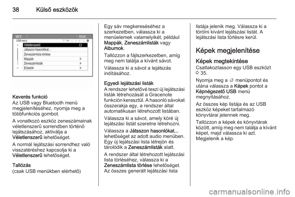 OPEL ZAFIRA C 2015.5  Infotainment kézikönyv (in Hungarian) 38Külső eszközök
Keverés funkció
Az USB vagy Bluetooth menü
megjelenítéséhez, nyomja meg a többfunkciós gombot.
A vonatkozó eszköz zeneszámainak
véletlenszerű sorrendben történő
le