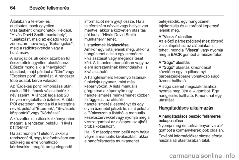OPEL ZAFIRA C 2015.5  Infotainment kézikönyv (in Hungarian) 64Beszéd felismerés
Általában a telefon- és
audioutasítások egyetlen
utasításként kimondhatók. Például, "Hívás David Smith munkahely",
"Lejátszás", majd az előadó va