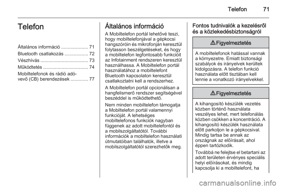 OPEL ZAFIRA C 2015.5  Infotainment kézikönyv (in Hungarian) Telefon71TelefonÁltalános információ....................71
Bluetooth csatlakozás ..................72
Vészhívás .................................... 73
Működtetés ..........................