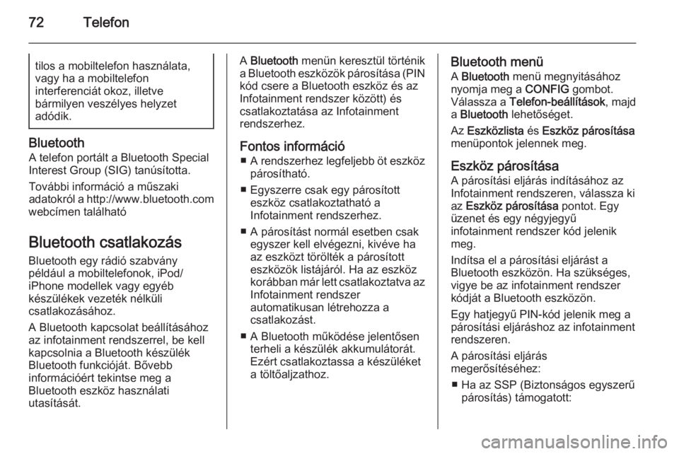 OPEL ZAFIRA C 2015.5  Infotainment kézikönyv (in Hungarian) 72Telefontilos a mobiltelefon használata,vagy ha a mobiltelefon
interferenciát okoz, illetve
bármilyen veszélyes helyzet
adódik.
Bluetooth
A telefon portált a Bluetooth Special
Interest Group (S