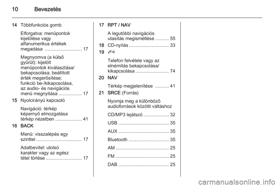 OPEL ZAFIRA C 2015.5  Infotainment kézikönyv (in Hungarian) 10Bevezetés
14Többfunkciós gomb
Elforgatva: menüpontok
kijelölése vagy
alfanumerikus értékek
megadása  ............................ 17
Megnyomva (a külső
gyűrűt): kijelölt
menüpontok ki