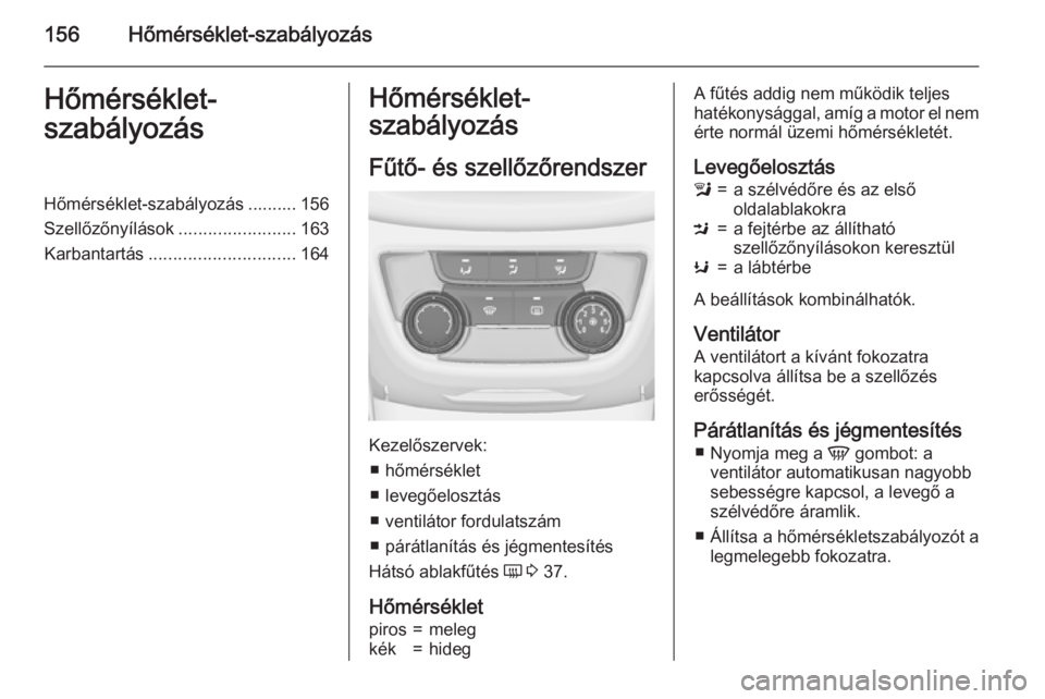 OPEL ZAFIRA C 2015.5 Kezelési útmutató (in Hungarian) 156Hőmérséklet-szabályozásHőmérséklet-
szabályozásHőmérséklet-szabályozás .......... 156
Szellőzőnyílások ........................163
Karbantartás .............................. 16 OPEL ZAFIRA C 2015.5 Kezelési útmutató (in Hungarian) 156Hőmérséklet-szabályozásHőmérséklet-
szabályozásHőmérséklet-szabályozás .......... 156
Szellőzőnyílások ........................163
Karbantartás .............................. 16